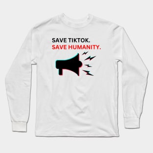 SAVE tiktoK. save humanity Long Sleeve T-Shirt